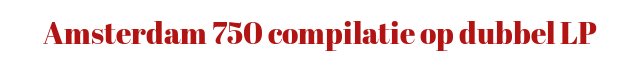 Amsterdam 750 compilatie op dubbel LP