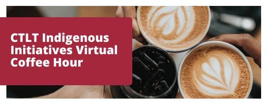 Image of three hands hold coffee cups, title of CTLT Indigenous Initiatives Virtual Coffee Drop-in