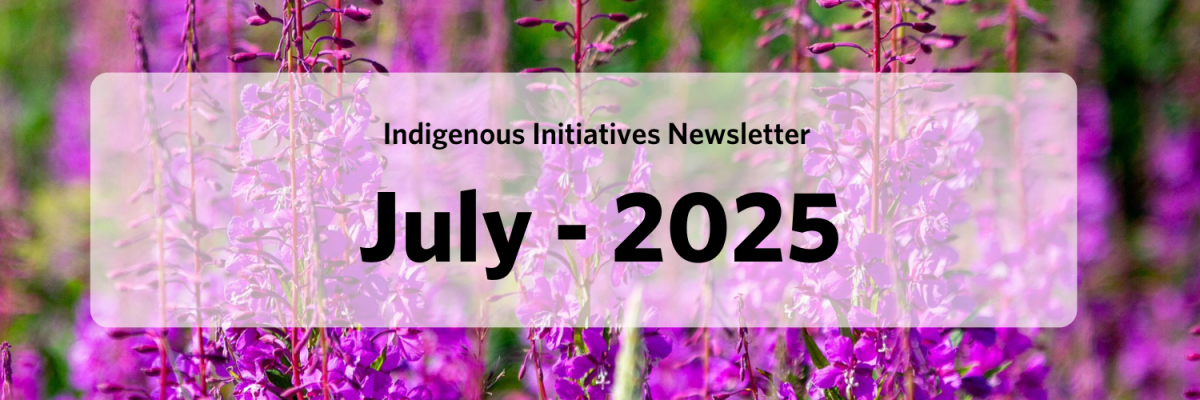 Indigenous Initiatives Newsletter - July 2025