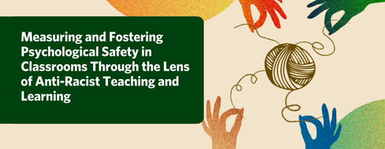 Measuring and Fostering Psychological Safety in Classrooms Through the Lens of Anti-Racist Teaching and Learning. Image: hands holding pieces of yarn connected by a central ball of yarn